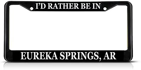 Sign Destination Metal Insert License Plate Frame I'd Rather Be in Eureka Springs, Ar Weatherproof Car Accessories Black 2 Holes Solid Insert Set of 2